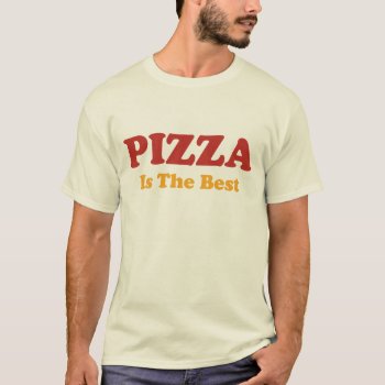Pizza Is The Best T-shirt by DirtyRagz at Zazzle