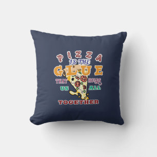 Pizza is the glue that holds us all together throw pillow