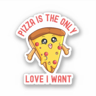 Pizza Is the Only Love I Want – Funny Foodie  Sticker
