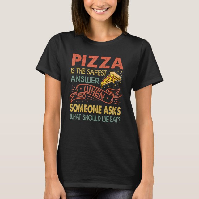 Pizza Is The Safest Answer When Someone Asks     T-Shirt (Front)