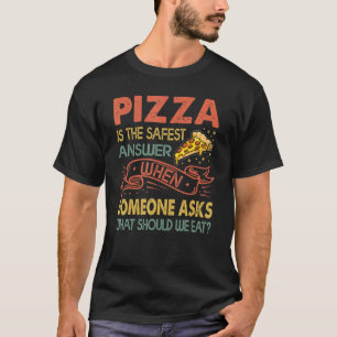 Pizza Is The Safest Answer When Someone Asks T-Shirt