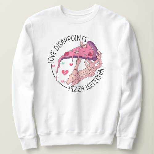 Pizza love disappoints Pizza is eternal Sweatshirt