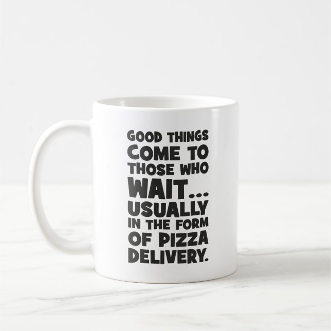 Pizza Lover Funny Quote - Good Things Come - Humor Coffee Mug (Left)