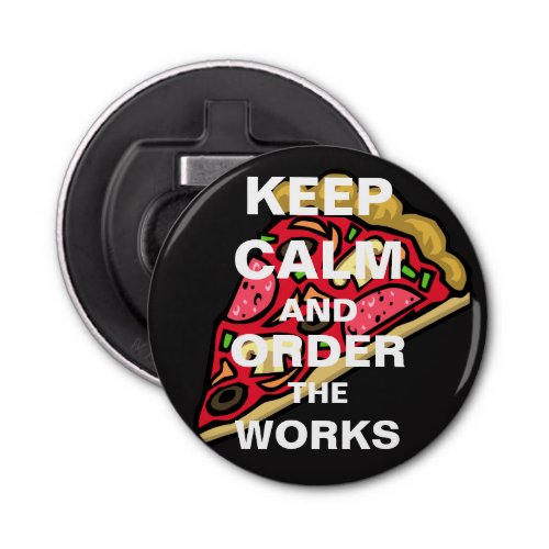Pizza Lovers Keep Calm and Order the Works Bottle Opener