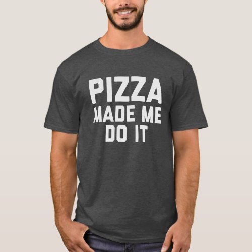Pizza Made Me Do It _ Dark Grey T_Shirt