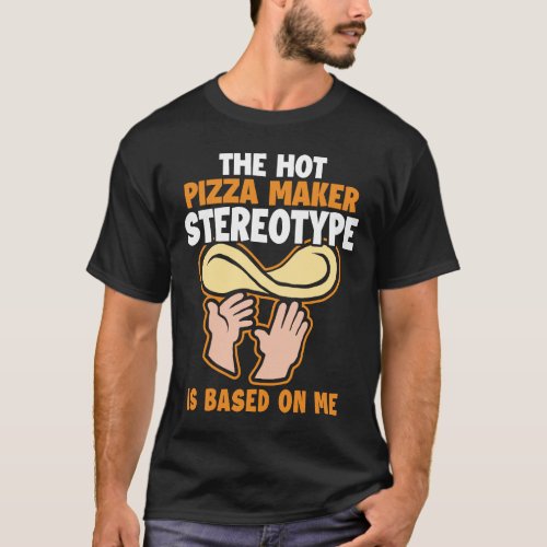 Pizza Maker Stereotype is Based On Me Pizzeria Piz T_Shirt