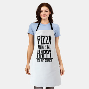 Pizza Makes Me Happy. You, Not So Much. Apron