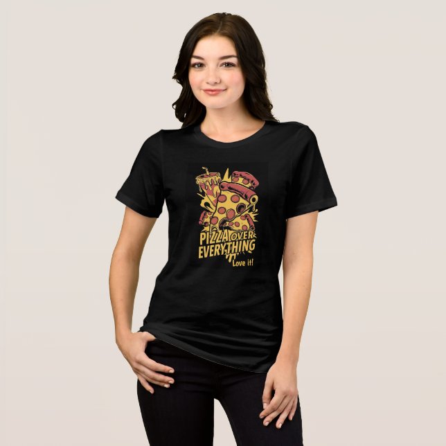 Pizza Over Everything: The Shirt That Says It All (Front Full)