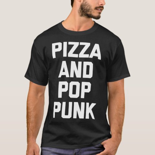 Pizza  Pop Punk funny saying music band Pop Punk T_Shirt
