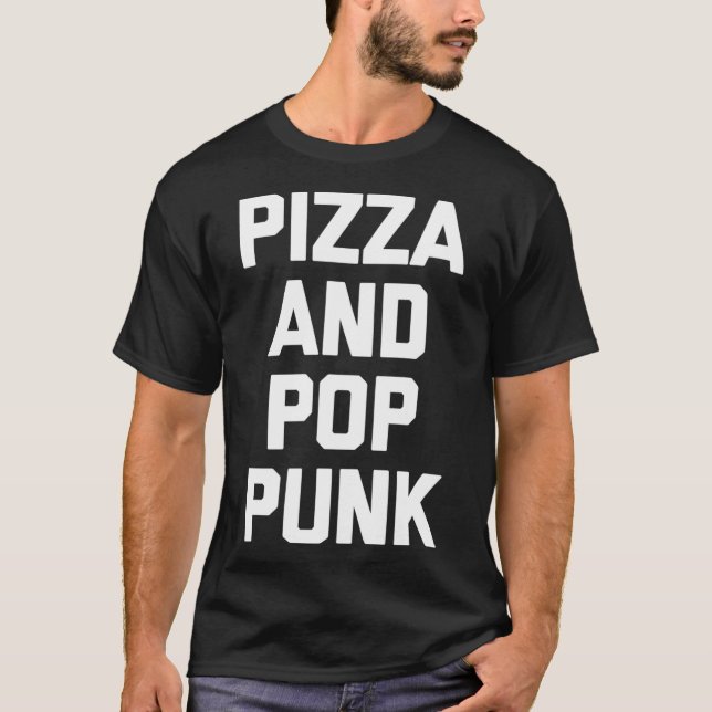 Pizza & Pop Punk funny saying music band Pop Punk T-Shirt (Front)