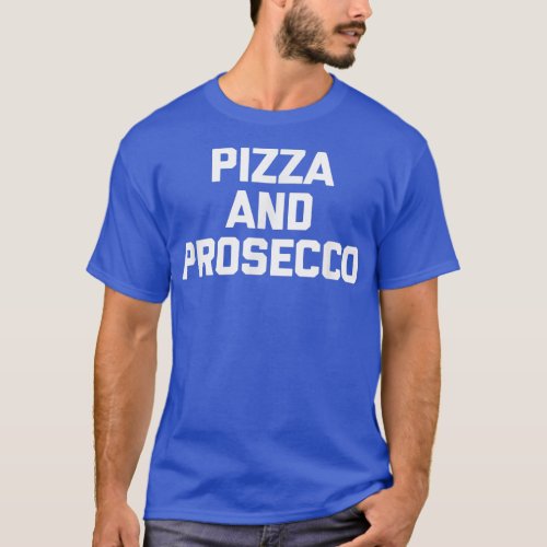 Pizza  Proseccofunny Saying Food Sarcastic Novelt T_Shirt