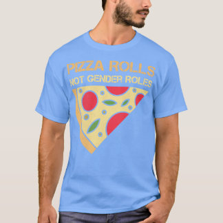 Pizza Rolls Not Gender Roles Feminism for Women Gi T-Shirt