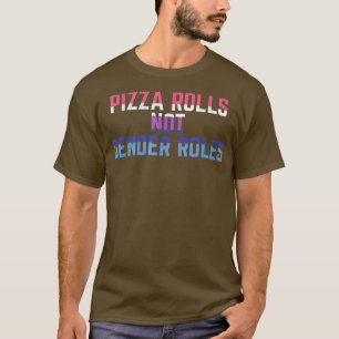 Pizza Rolls Not Gender Roles Non Binary Genderflui T-Shirt