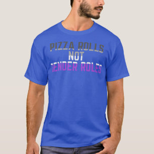 Pizza Rolls Not Gender Roles Non Binary Genderflui T-Shirt