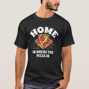 Pizza Sayings You Are At Home Where The Pizza Is T-Shirt