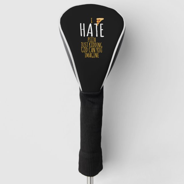 Pizza T Shirt - I Hate Pizza, Just Kidding Food Lo Golf Head Cover (Front)