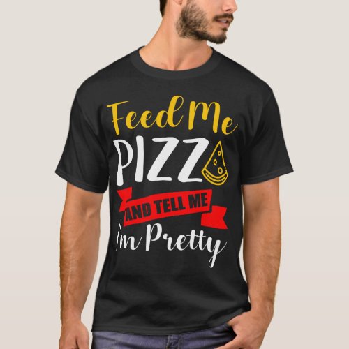 Pizza Tell Me Im Pretty Funny Gift idea for men w T_Shirt