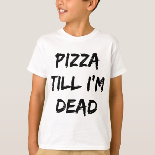 Pizza Till Im Dead Trendy Quote  T_Shirt