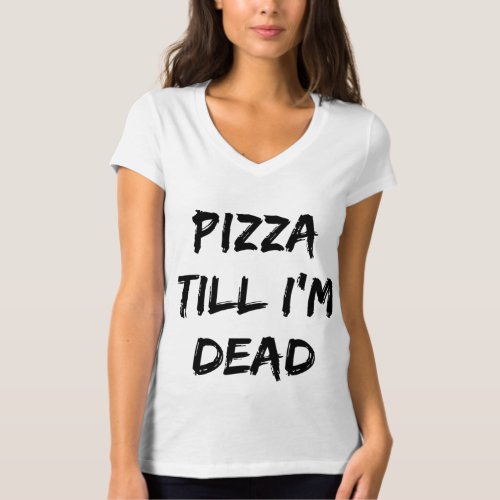 Pizza Till Im Dead Trendy Quote  T_Shirt