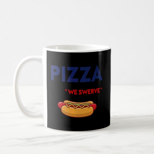 Pizza We Swerve  cute Pizza Hotdog Food  Coffee Mug