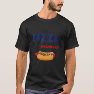 Pizza We Swerve cute Pizza Hotdog Food T-Shirt