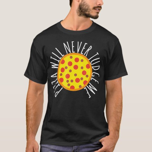 Pizza Will Never Judge Me Funny Pizza Slice Lover  T_Shirt