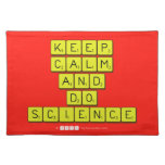 KEEP
 CALM
 AND
 DO
 SCIENCE  Placemats