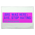 (Bre was here) ave. stop hating  Placemats