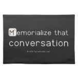 Memorialize that 
 conversation  Placemats