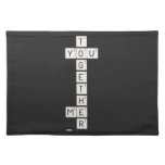    T
 YOU
    G
    E
    T
    H
 ME
    R  Placemats