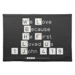 We Love
 Because
 He First 
 Loved Us
 1 John 4:19  Placemats