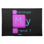Whatssupp
 My
 Friend ?  Placemats