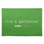 i'll b a gentleman  Placemats