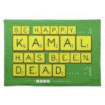 bE happy..... :)
     Kamal
 has been
 dead..... :'(  Placemats