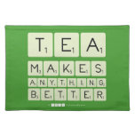 TEA
 MAKES
 ANYTHING
 BETTER  Placemats