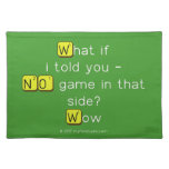 What if
 i told you -
 NO game in that
 side?
 Wow  Placemats