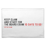 keep clam  and study for  the board exam  Placemats
