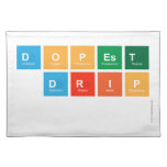 DOPEST
 DRIP
   Placemats