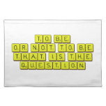 TO BE
 OR NOT TO BE
 THAT IS THE 
 QUESTION  Placemats
