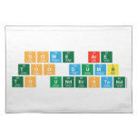 Some are
 Too dumb 
 To understand  Placemats