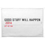 Good stuff will happen   Placemats