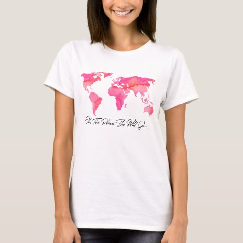 Places She Will Go Quote Pink Watercolor World Map T_Shirt