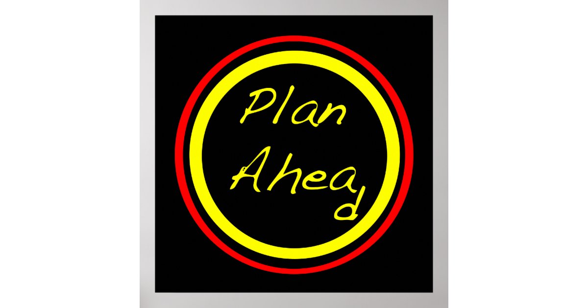Plan Ahead Poster | Zazzle