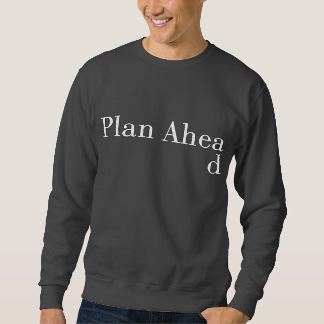 Plan Ahead Sweatshirt (Front)