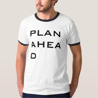 PLAN AHEAD T-Shirt