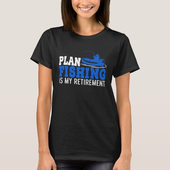 Plan Fishing For My Retirement T-Shirt (Front)