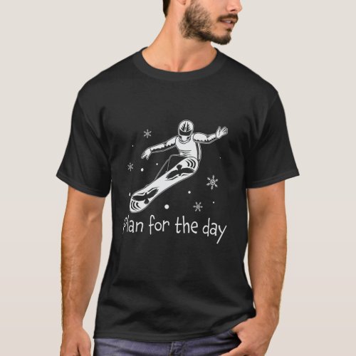 Plan For The Day Snowboarding Snowboarder Gifts Sn T_Shirt