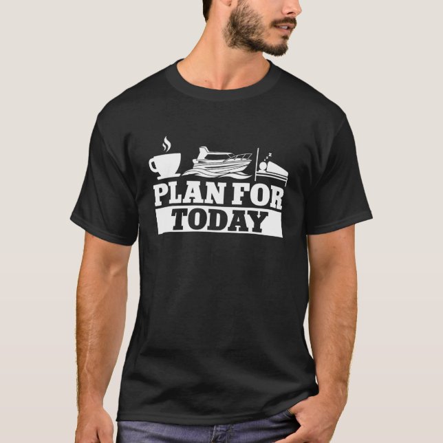 Plan For Today Boating Pontoon Boat Coffee Beer Dr T-Shirt (Front)