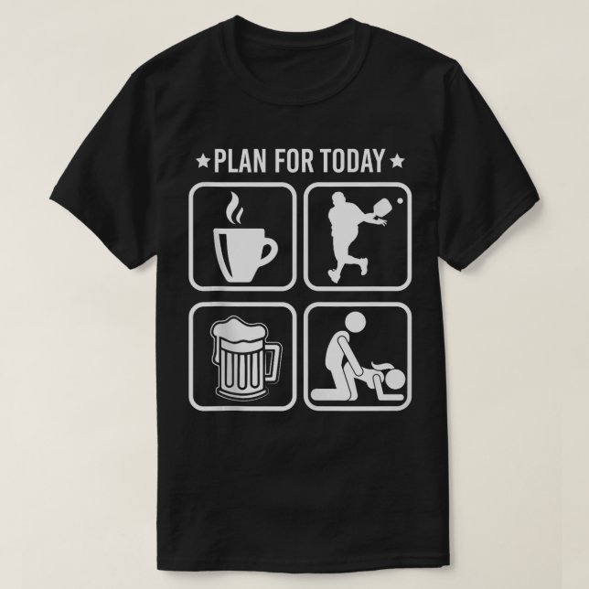 Plan for Today Coffee Pickleball player Beer Funny T-Shirt (Design Front)