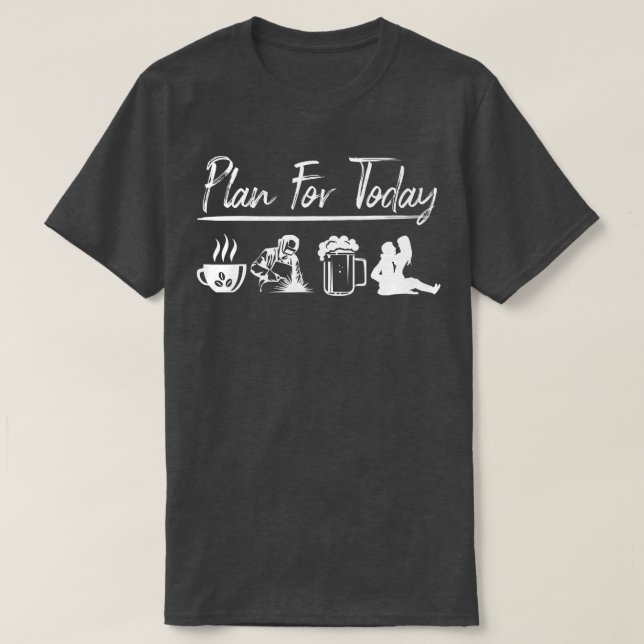 Plan For Today Welding  Welder Gift  T-Shirt (Design Front)